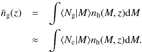 \begin{eqnarray} \bar{n}_{\rmg}(z) &=& \int \langle N_{\rm g}|M \rangle n_{\rm h}(M,z) {\rm d} M \nonumber \\ & \approx & \int \langle N_{\rm c}|M \rangle n_{\rm h}(M,z) {\rm d} M . \end{eqnarray}