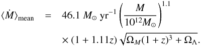 \begin{eqnarray} \dot{\langle M \rangle}_{\rm mean}&=&46.1~M_\odot~\rm{yr}^{-1}\left( \frac{\mathit{M}}{10^{12}\mathit{M}_\odot}\right)^{1.1} \nonumber \\ &&\times~(1+1.11z)\sqrt{\Omega_{M}(1+z)^3+\Omega_{\Lambda}}. \end{eqnarray}