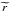 \hbox{$\widetilde{r}$}