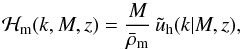 \begin{equation} \calH_\rmm(k,M,z) = \frac{M}{\bar{\rho}_{\rmm}} \, \tilde{u}_\rmh(k|M,z), \label{calHm} \end{equation}
