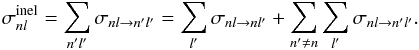 \begin{equation} \sigma^\mathrm{inel}_{nl} = \sum_{n'l'} \sigma_{nl\rightarrow n'l'} = \sum_{l'} \sigma_{nl\rightarrow nl'} + \sum_{n' \ne n} \sum_{l'} \sigma_{nl\rightarrow n'l'}. \end{equation}