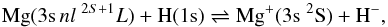 \begin{equation} \mathrm{Mg }(3{\rm s} \, nl\;^{2S+1}L) + \mathrm{H}(1{\rm s}) \rightleftharpoons \mathrm{Mg}^+(3{\rm s}\;^2\mathrm{S})+\mathrm{H}^- , \end{equation}
