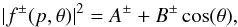 \begin{equation} |f^{\pm}(p,\theta)|^2 = A^{\pm} + B^{\pm} \cos(\theta) , \end{equation}