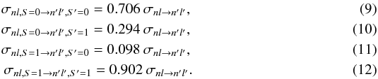 \begin{eqnarray} \sigma_{nl,S=0 \rightarrow n'l',S'=0} = 0.706 \: \sigma_{nl \rightarrow n'l'}, \\ \sigma_{nl,S=0 \rightarrow n'l',S'=1} = 0.294 \: \sigma_{nl \rightarrow n'l'}, \\ \sigma_{nl,S=1 \rightarrow n'l',S'=0} = 0.098 \: \sigma_{nl \rightarrow n'l'}, \\ \sigma_{nl,S=1 \rightarrow n'l',S'=1} = 0.902 \: \sigma_{nl \rightarrow n'l'}. \end{eqnarray}