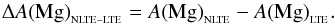 \begin{equation} \Delta A(\Mg)_{_{\mathrm{NLTE}-\mathrm{LTE}}}=A(\Mg)_{_\mathrm{NLTE}}-A(\Mg)_{_\mathrm{LTE}}. \end{equation}