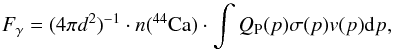 \begin{equation} F_{\gamma} = (4 \pi d^2)^{-1} \cdot n(^{44}\mathrm{Ca}) \cdot \int Q_{\rm P}(p) \sigma(p) v(p) {\rm d}p, \label{eq:deex_flux} \end{equation}