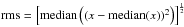 \hbox{$\textrm{rms} = \left[\textrm{median}\left((x - \textrm{median}(x))^2\right)\right]^{\frac{1}{2}}$}