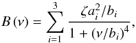 Mathematical equation: \begin{equation} B\left(\nu\right) = \sum^3_{i=1} \frac{\zeta a^2_i / b_i}{1 + \left( \nu / b_i \right)^4}, \label{eq:bkg} \end{equation}