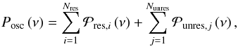 Mathematical equation: \begin{equation} P_\mathrm{osc} \left( \nu \right) = \sum^{N_\mathrm{res}}_{i=1} \mathcal{P}_{\mathrm{res},i} \left( \nu \right) + \sum^{N_\mathrm{unres}}_{j=1} \mathcal{P}_{\mathrm{unres},j} \left( \nu \right) , \label{eq:pb_model} \end{equation}