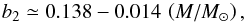 Mathematical equation: \begin{equation} b_2 \simeq 0.138 - 0.014 \, \left( M/M_\odot \right) , \end{equation}
