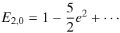 \begin{eqnarray*} E_{2,0}=1 - \frac{5}{2} e^2 + \cdots \end{eqnarray*}
