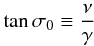 \begin{eqnarray} \label{eq:sigma} \tan \sigma_0 \equiv\frac{\nu}{\gamma} \end{eqnarray}