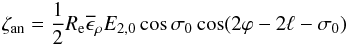 \begin{eqnarray} \label{eq:semidi} \zeta_{\rm an} = \half R_{\rm e} \overline\epsilon_\rho E_{2,0} \cos \sigma_0 \cos (2\varphi-2\ell- \sigma_0) \end{eqnarray}