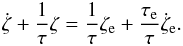 \begin{eqnarray} \label{eq:10} \dot{\zeta}+\frac{1}{\tau} \zeta = \frac{1}{\tau}\zeta_{\rm e} + \frac{\tau_{\rm e}}{\tau}\dot\zeta_{\rm e}. \end{eqnarray}