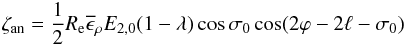 \begin{eqnarray} \label{eq:15} \zeta_{\rm an} = \half R_{\rm e} \overline\epsilon_\rho E_{2,0} (1-\lambda)\cos \sigma_0 \cos (2\varphi-2\ell- \sigma_0) \end{eqnarray}
