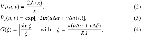 \begin{eqnarray} \label{equation__UD} &&V_\star(u,v) = \frac{2J_\mathrm{1}(x)}{x}, \\ \label{equation__component} &&\tilde{V}_{\rm c}(u,v) = \exp[-2{\rm i}\pi (u\Delta \alpha + v\Delta \delta)/\lambda], \\ &&G(\zeta) = \left| \dfrac{\sin{\zeta}}{\zeta} \right|\quad \mathrm{with}\quad \zeta = \dfrac{\pi (u\Delta \alpha + v\Delta \delta)}{R\lambda}, \end{eqnarray}