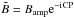 \hbox{$\tilde{B} = B_\mathrm{amp} {\rm e}^{-\rm iCP}$}