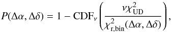 \begin{equation} \label{equation__prob} P (\Delta \alpha,\Delta \delta) = 1 - {\rm CDF}_\nu \left(\frac{\nu \chi_\mathrm{UD}^2}{\chi_\mathrm{r, bin}^2(\Delta \alpha,\Delta \delta)} \right), \end{equation}