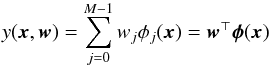 \begin{equation} y(\vec{x},\vec{w})=\sum_{j=0}^{M-1}w_j\phi_j(\vec{x})=\vec{w}^\top\bm{\phi}(\vec{x}) \end{equation}