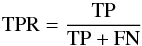 \begin{equation} \rm TPR = \frac{TP}{TP+FN} \end{equation}