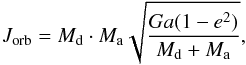 \appendix \setcounter{section}{1} \begin{equation} J_{\mathrm{orb}} = M_{\mathrm{d}} \cdot M_{\mathrm{a}} \sqrt{ \frac{G a (1-e^2)}{M_{\mathrm{d}} + M_{\mathrm{a}}} }, \label{eq_jorb-sep} \end{equation}