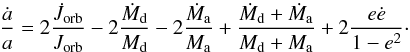 \appendix \setcounter{section}{1} \begin{equation} \frac{\dot{a}}{a} = 2 \frac{\dot{J}_{\mathrm{orb}}}{J_{\mathrm{orb}}} - 2 \frac{\dot{M}_{\mathrm{d}}}{M_{\mathrm{d}}} - 2 \frac{\dot{M}_{\mathrm{a}}}{M_{\mathrm{a}}} + \frac{\dot{M}_{\mathrm{d}} + \dot{M}_{\mathrm{a}}}{M_{\mathrm{d}} + M_{\mathrm{a}}} + 2 \frac{e \dot{e}}{1-e^2} \cdot \end{equation}