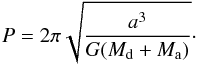 \appendix \setcounter{section}{1} \begin{equation} P = 2 \pi \sqrt{ \frac{a^3}{G (M_{\mathrm{d}} + M_{\mathrm{a}})} }\cdot \end{equation}