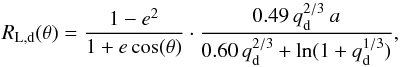 \appendix \setcounter{section}{1} \begin{equation} R_{\mathrm{L,d}}(\theta) = \frac{1 - e^2}{1 + e \cos(\theta)} \cdot \frac{ 0.49\,q_{\mathrm{d}}^{2/3}\ a }{ 0.60\,q_{\mathrm{d}}^{2/3} + \ln(1 + q_{\mathrm{d}}^{1/3}) } \label{eq_rochelobe} , \end{equation}