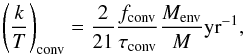 \appendix \setcounter{section}{1} \begin{equation} \left(\frac{k}{T}\right)_{\mathrm{conv}} = \frac{2}{21} \frac{f_{\mathrm{conv}}}{\tau_{\mathrm{conv}}} \frac{M_{\mathrm{env}}}{M} {\rm yr}^{-1}, \end{equation}