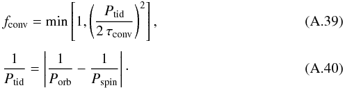 \appendix \setcounter{section}{1} \begin{eqnarray} && f_{\mathrm{conv}} = \min \left[ 1, \left(\frac{P_{\mathrm{tid}}}{2\,\tau_{\mathrm{conv}}}\right)^2 \right], \\[1mm] && \frac{1}{P_{\mathrm{tid}}} = \left| \frac{1}{P_{\mathrm{orb}}} - \frac{1}{P_{\mathrm{spin}}} \right| \cdot \end{eqnarray}