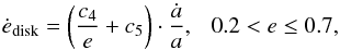 \appendix \setcounter{section}{1} \begin{equation} \dot{e}_{\mathrm{disk}} = \left(\frac{c_4}{e} + c_5\right) \cdot \dfrac{\dot{a}}{a},\ \ \ 0.2 < e \leq 0.7, \label{eq_disks_edot_mid} \end{equation}
