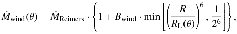 \begin{equation} \dot{M}_{\mathrm{wind}}(\theta) = \dot{M}_{\mathrm{Reimers}} \cdot \left\{ 1 + B_{\mathrm{wind}} \cdot \min\left[ \left(\frac{R}{R_{\rm L}(\theta)}\right)^6, \frac{1}{2^6} \right] \right\}, \end{equation}