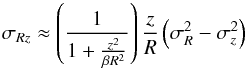 \begin{equation} \label{KuijkenGilmore} \sigma_{Rz} \approx \left(\frac{1}{1+\frac{z^2}{\beta R^2}}\right) \frac{z}{R} \left(\sigma_R^2-\sigma_z^2\right) \end{equation}