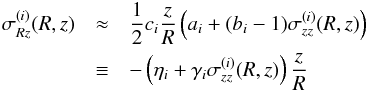 \begin{eqnarray} \label{sigmaRz} \sigma_{Rz}^{(i)}(R,z) & \approx & \frac{1}{2} c_i \frac{z}{R} \left( a_i + (b_i-1) \sigma_{zz}^{(i)}(R,z) \right) \\ \nonumber & \equiv & -\left(\eta_i + \gamma_i \sigma_{zz}^{(i)}(R,z) \right) \frac{z}{R} \end{eqnarray}