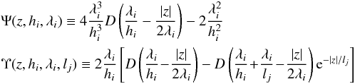 \begin{eqnarray} &&\Psi(z,h_i,\lambda_i) \equiv 4 \frac{\lambda_i^3}{h_i^3} D\left(\frac{\lambda_i}{h_i}-\frac{|z|}{2\lambda_i}\right) - 2 \frac{\lambda_i^2}{h_i^2} \\ \nonumber &&\Upsilon(z,h_i,\lambda_i,l_j) \equiv 2 \frac{\lambda_i}{h_i} \left[D\left(\frac{\lambda_i}{h_i}\!-\!\frac{|z|}{2\lambda_i}\right) - D\left(\frac{\lambda_i}{h_i}\!+\!\frac{\lambda_i}{l_j}\!-\!\frac{|z|}{2\lambda_i}\right) {\rm e}^{-|z|/l_j} \right] \end{eqnarray}