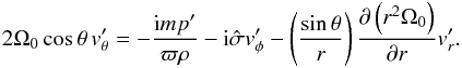 \appendix \setcounter{section}{1} \begin{eqnarray} \label{C2} 2\Omega_0 \cos \theta \, \vt_\theta^\prime = -\frac{{\rm i} mp^\prime}{\varpi \rho} - {\rm i} \hat \sigma \vt_\phi^\prime - \left(\frac{\sin\theta}{r}\right) \derivp{\left(r^2\Omega_0\right)}{r} \vt_r^\prime . \end{eqnarray}