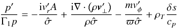 \appendix \setcounter{section}{1} \begin{eqnarray} \label{p_prime} \frac{p^\prime}{\Gamma_1 p} = -\frac{{\rm i} \vt_r^\prime A}{\hat \sigma} + \frac{{\rm i} \nabla \cdot \left(\rho \vec \vt_\bot^\prime \right)}{\rho \hat \sigma} - \frac{m \vt_\phi^\prime}{\varpi \hat \sigma} + \rho_T \frac{\delta s}{c_p} \end{eqnarray}