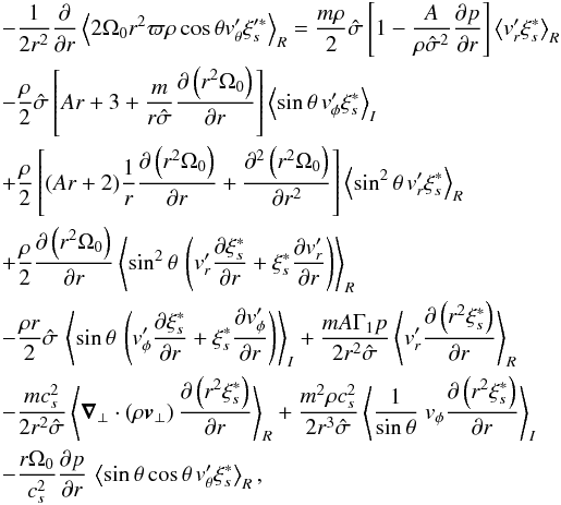\appendix \setcounter{section}{1} \begin{eqnarray} \label{third_S1_eq} &&\!- \frac{1}{2 r^2} \derivp{}{r} \left< 2 \Omega_0 r^2 \varpi \rho \cos \theta \vt_\theta^{\prime} \xi_s^{\prime \ast} \right>_R = \frac{m \rho}{2} \hat \sigma \left[1-\frac{A}{\rho \hat \sigma^2 }\derivp{p}{r}\right] \left< \vt_r^\prime \xi_s^{\ast} \right>_R \nonumber \\ &&\! -\frac{\rho}{2} \hat \sigma \left[Ar+3+\frac{m}{r \hat \sigma} \derivp{\left(r^2 \Omega_0\right)}{r}\right] \left< \sin \theta \, \vt_\phi^\prime \xi_s^{\ast} \right>_I \nonumber \\ &&\!+ \frac{\rho}{2} \left[(Ar+2) \frac{1}{r} \derivp{\left(r^2 \Omega_0\right)}{r} + \derivp{^2 \left(r^2 \Omega_0\right)}{r^2} \right] \left< \sin^2\theta \, \vt_r^\prime \xi_s^{\ast} \right>_R \nonumber \\ &&\!+ \frac{\rho}{2} \derivp{\left(r^2 \Omega_0\right)}{r} \left< \sin^2 \theta \, \left( \vt_r^\prime \derivp{\xi_s^{\ast}}{r} + \xi_s^{\ast} \derivp{\vt_r^\prime}{r} \right) \right>_R \nonumber \\ &&\!- \frac{\rho r}{2} \hat \sigma \, \left< \sin \theta \, \left( \vt_\phi^\prime \derivp{\xi_s^{\ast}}{r} + \xi_s^{\ast} \derivp{\vt_\phi^\prime}{r} \right) \right>_I + \frac{m A \Gamma_1 p}{2r^2 \hat \sigma}\left< \vt_r^\prime \derivp{\left(r^2 \xi_s^{\ast}\right)}{r} \right>_R \nonumber \\ &&\!- \frac{m c_s^2}{2 r^2 \hat \sigma} \left< \vec \nabla_\bot \cdot \left(\rho \vec \vt_\bot\right) \derivp{\left(r^2 \xi_s^{\ast}\right)}{r} \right>_R + \frac{m^2 \rho c_s^2}{2 r^3 \hat \sigma} \left< \frac{1}{\sin \theta} \; \vt_\phi \derivp{\left(r^2 \xi_s^{\ast}\right)}{r} \right>_I \nonumber \\ &&\!- \frac{r \Omega_0}{c_s^2} \derivp{p}{r} \, \left< \sin \theta \cos \theta \, \vt_\theta^\prime \xi_s^{\ast} \right>_R , \end{eqnarray}