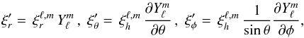 \appendix \setcounter{section}{1} \begin{eqnarray} \xi_r^\prime = \, \xi_r^{\ell,m} \, Y_\ell^m \,,\; \xi_\theta^\prime = \, \xi_h^{\ell,m} \, \derivp{Y_\ell^m}{\theta} \,,\; \xi_\phi^\prime = \, \xi_h^{\ell,m} \, \frac{1}{\sin \theta} \derivp{Y_\ell^m}{\phi} , \end{eqnarray}