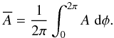 \begin{equation} \overline{A} = \frac{1}{2 \pi} \int_0^{2\pi} A \; {\rm d}\phi . \end{equation}