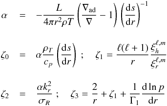 \appendix \setcounter{section}{1} \begin{eqnarray} \alpha\, &=& -\frac{L}{4 \pi r^2 \rho T} \left( \frac{\nabla_{\rm ad}}{\nabla}-1 \right) \, \left(\deriv{s}{r}\right)^{-1} \nonumber \\[3mm] \zeta_0 &=& \alpha \frac{\rho_T}{c_p} \left(\deriv{s}{r}\right)\; ; \quad \zeta_1 = \frac{\ell(\ell+1)}{r} \frac{\xi_h^{\ell,m}}{\xi_r^{\ell,m}} \nonumber \\[3mm] \zeta_2 &=& \frac{\alpha k_r^2}{\sigma_R}\; ; \quad \zeta_3 = \frac{2}{r} + \zeta_1 + \frac{1}{\Gamma_1} \deriv{\ln p}{r} \end{eqnarray}