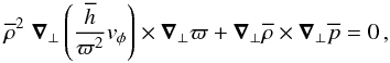 \begin{eqnarray} \label{baroclinic_eulerian} \overline{\rho}^2 \; \vec \nabla_\bot \left(\frac{\overline{h}}{\varpi^2} \vt_\phi \right) \times \vec \nabla_\bot \varpi + \vec \nabla_\bot \overline{\rho} \times \vec \nabla_\bot \overline{p} = 0 \, , \end{eqnarray}