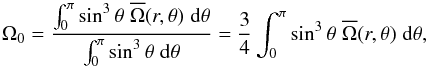 \begin{eqnarray} \Omega_0 = \frac{ \int_{0}^{\pi} \sin^3 \theta \; \overline{\Omega}(r,\theta)\; {\rm d} \theta}{ \int_{0}^{\pi} \sin^3 \theta \; {\rm d} \theta} = \frac{3}{4} \int_{0}^{\pi} \sin^3 \theta \; \overline{\Omega}(r,\theta)\; {\rm d} \theta , \end{eqnarray}