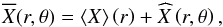 \begin{eqnarray} \label{def_scalar} \overline{X}(r,\theta) = \left< X \right> \left(r \right) + \widehat{X} \left(r,\theta\right) , \end{eqnarray}