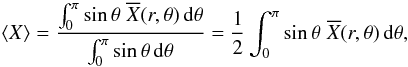 \begin{eqnarray} \left< X \right> = \frac{ \int_{0}^{\pi} \sin \theta \; \overline{X}(r,\theta) \, {\rm d} \theta}{ \int_{0}^{\pi} \sin \theta \, {\rm d} \theta} = \frac{1}{2} \int_{0}^{\pi} \sin \theta \; \overline{X}(r,\theta) \, {\rm d} \theta , \end{eqnarray}