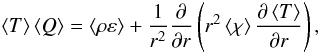 \begin{eqnarray} \left< T\right> \left< Q \right> = \left< \rho \varepsilon \right> + \frac{ 1}{r^2} \frac{\partial}{\partial r}\left(r^2 \left< \chi \right> \frac{\partial \left<T\right>}{\partial r}\right) , \end{eqnarray}