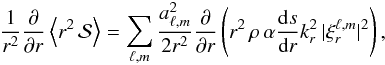 \begin{eqnarray} \label{final_T_2} \frac{1}{r^2} \derivp{}{r} \left< r^2 \,\mathcal{S} \right> = \sum_{\ell,m} \frac{a_{\ell,m}^{2}}{2 r^2} \derivp{}{r} \left( r^2 \, \rho \, \alpha \deriv{s}{r} k_r^2 \, \vert \xi_r^{\ell,m}\vert^2 \right) , \end{eqnarray}