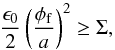 \begin{equation} \frac{\epsilon_{0}}{2}\left(\frac{\phi_{\rm f}}{a}\right)^{2}\geq\Sigma, \end{equation}