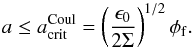\begin{equation} a\leq a_{\rm crit}^{\rm Coul}=\left(\frac{\epsilon_{0}}{2\Sigma}\right)^{1/2}\phi_{\rm f}. \label{acrit} \end{equation}