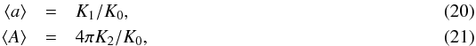 \begin{eqnarray} \langle a\rangle&=&K_{1}/K_{0}, \\ \langle A\rangle&=&4\pi K_{2}/K_{0}, \end{eqnarray}